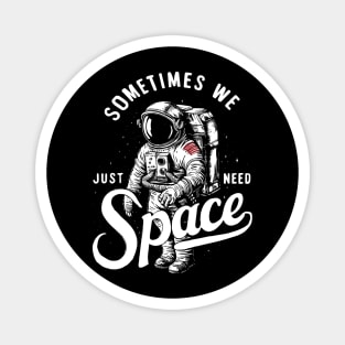 Sometimes we just need space astronaut Magnet